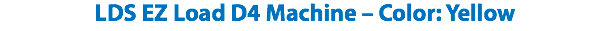LDS EZ Load D4 Machine – Color: Yellow 