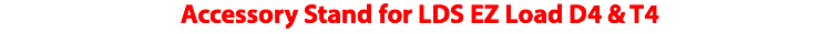 Accessory Stand for LDS EZ Load D4 & T4