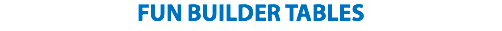 FUN BUILDER TABLES
